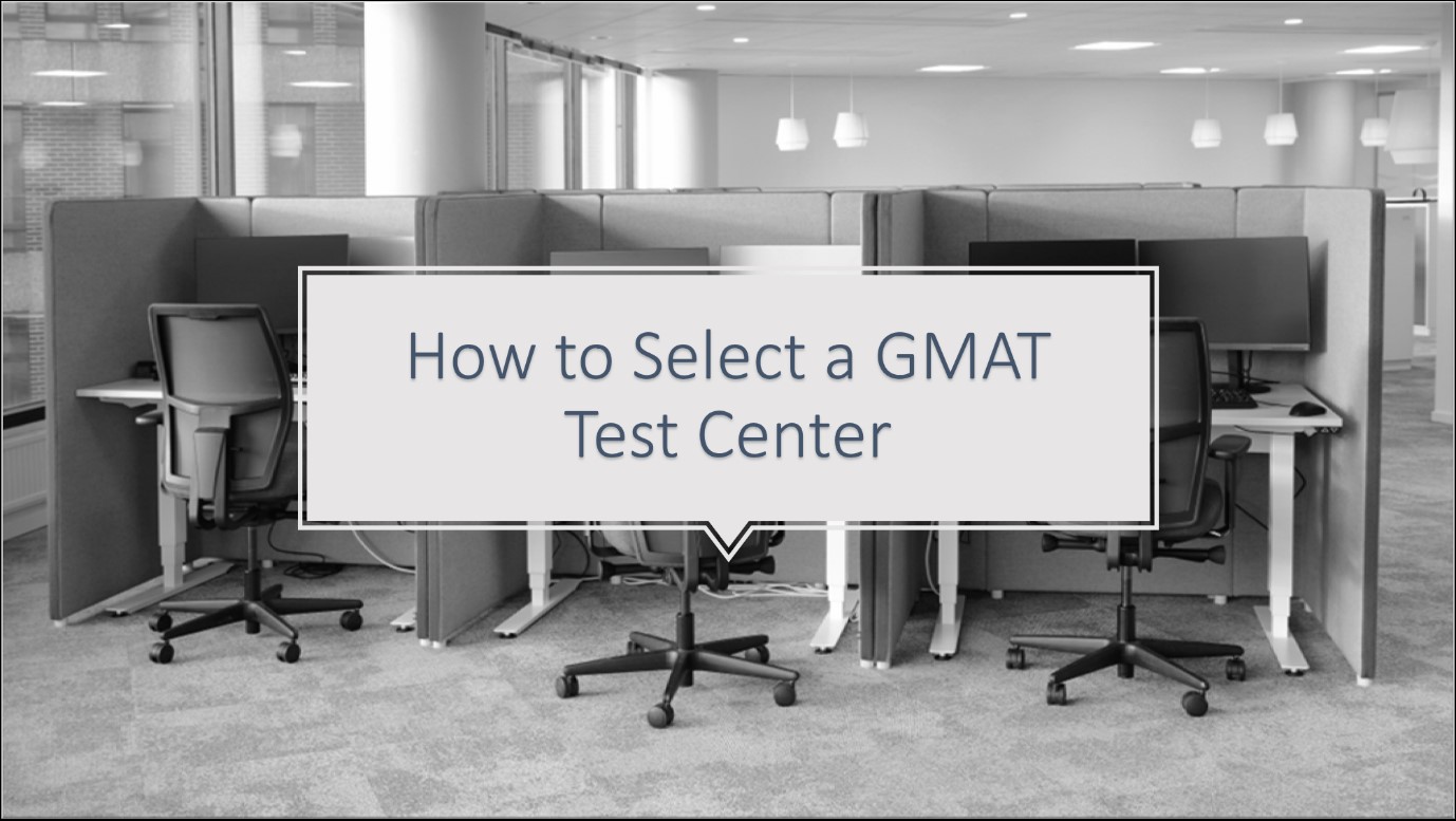 GMAT Test Centers How To Select GMAT Test Center GMAT Test Centers How To Select GMAT Test Center
