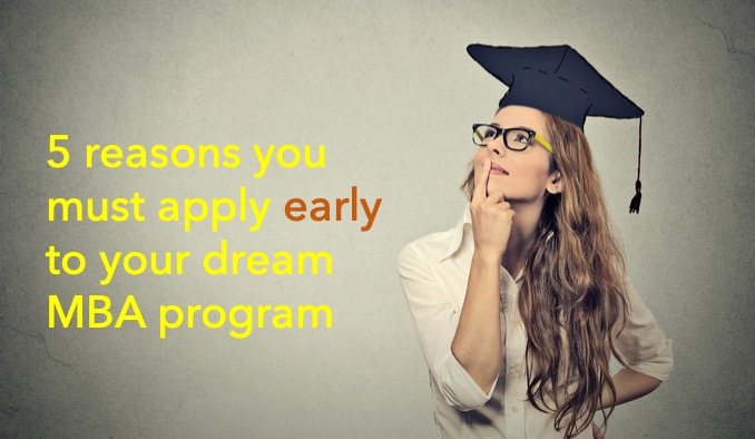 5 reasons you must apply early to your dream MBA program