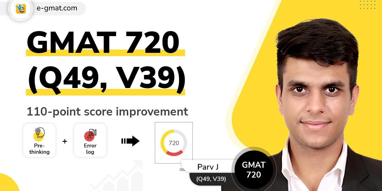 Parv’s journey to GMAT 720(Q49, V39) | 110-point score improvement