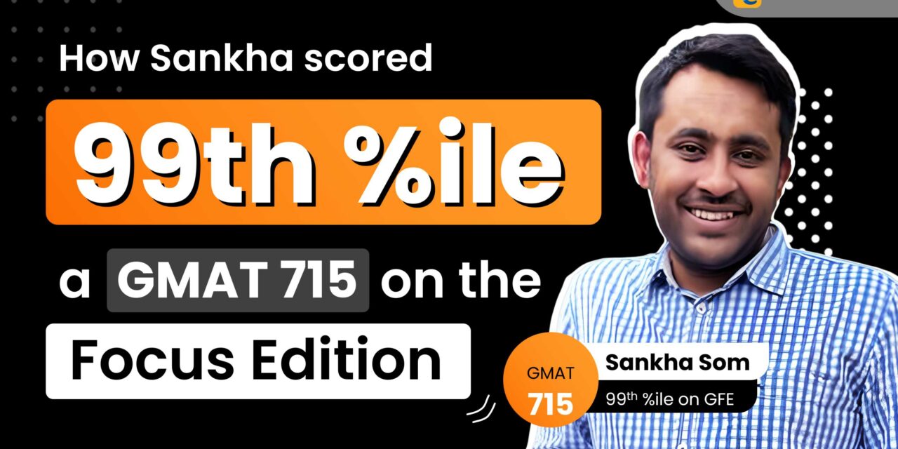 How Sankha scored 715 (99th %ile) on the GMAT Focus Edition