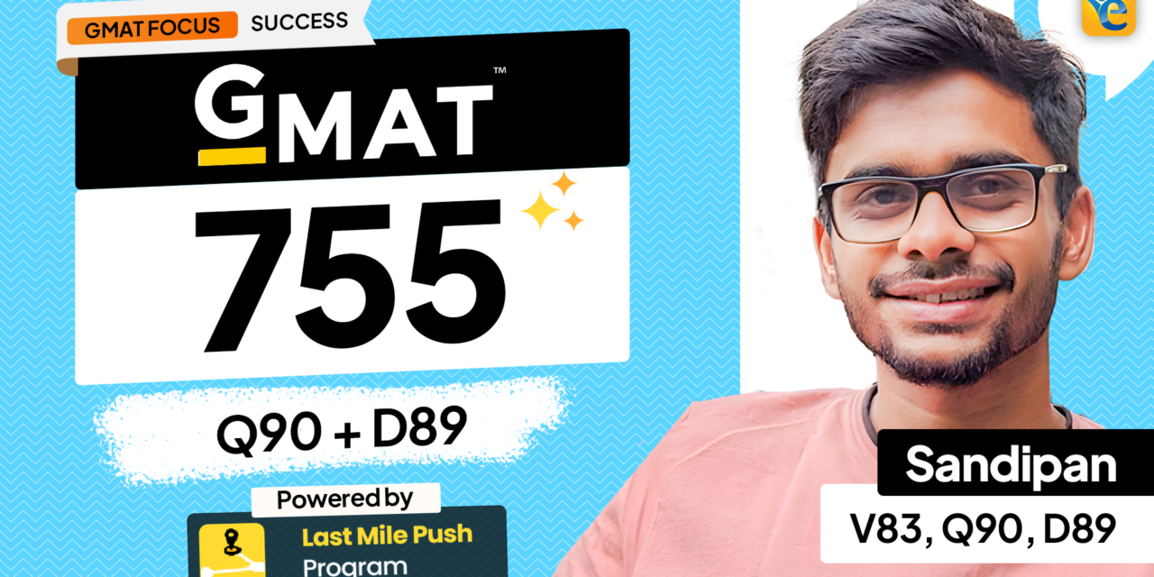 From 625 to 755: Sandipan’s Inspiring GMAT Focus Edition Journey